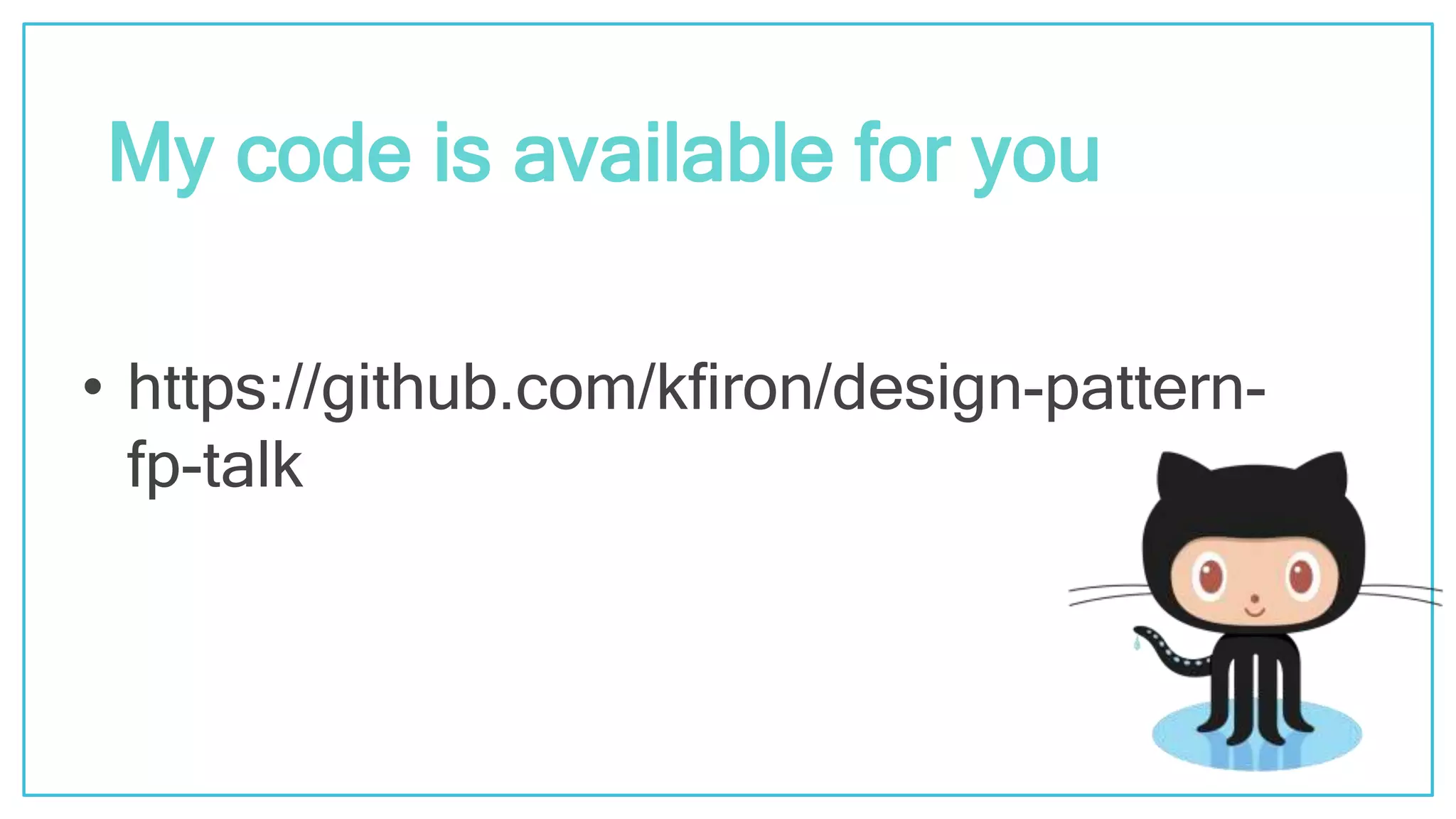 @kfirondev • https://github.com/kfiron/design-pattern- fp-talk My code is available for you 