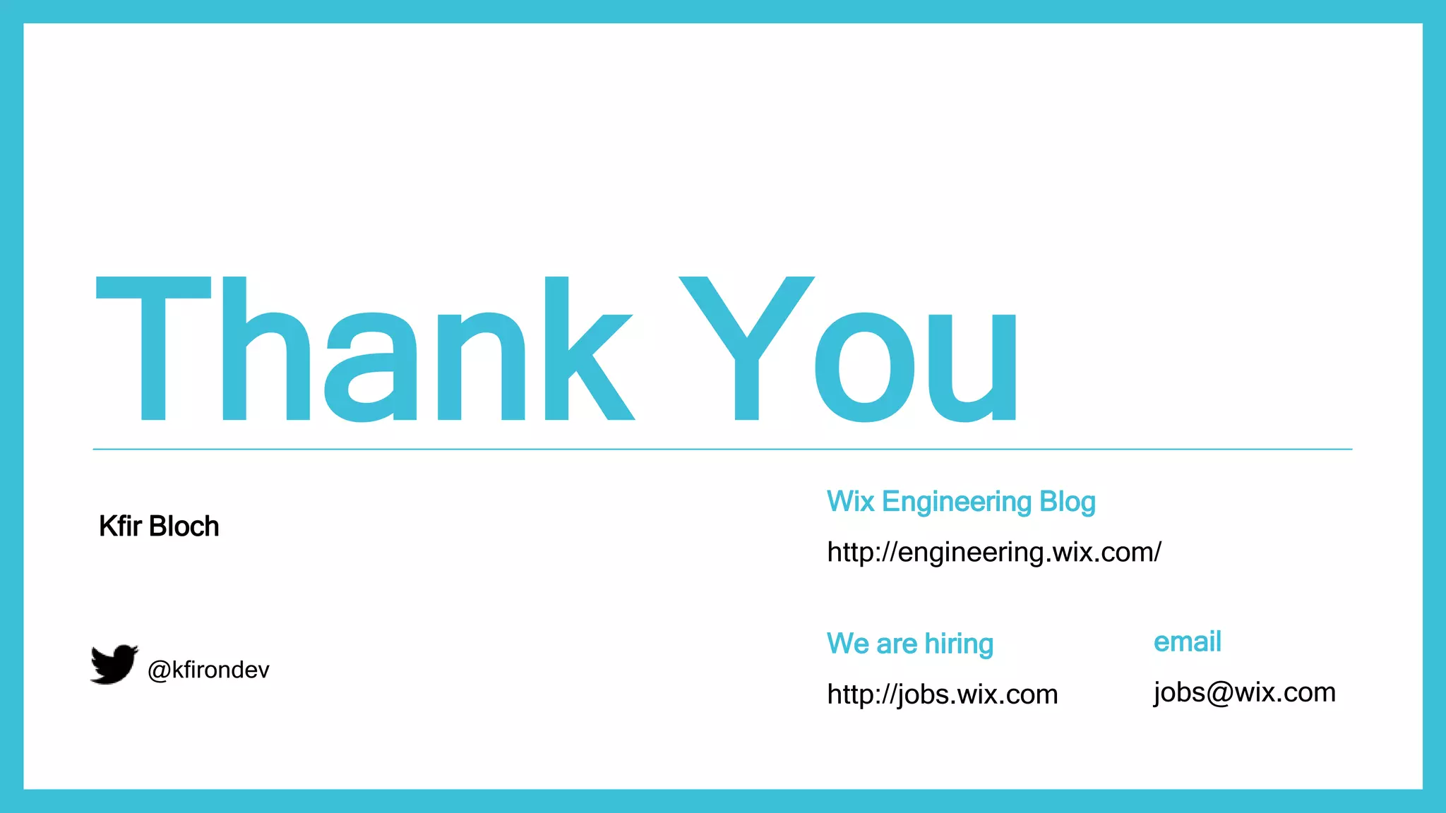 @kfirondev Thank YouWix Engineering Blog http://engineering.wix.com/ We are hiring http://jobs.wix.com email jobs@wix.com @kfirondev Kfir Bloch 