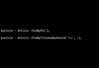 $article = Article::findByPk(1);
$article = Article::findByTitleAndAuthorId('foo', 1);
 