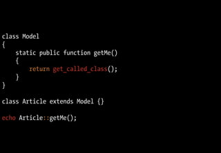 class Model
{
static public function getMe()
{
return get_called_class();
}
}
class Article extends Model {}
echo Article::getMe();
 
