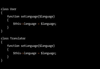 class User
{
function setLanguage($language)
{
$this->language = $language;
}
}
class Translator
{
function setLanguage($language)
{
$this->language = $language;
}
}
 
