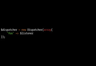 $dispatcher = new Dispatcher(array(
'foo' => $listener
));
 