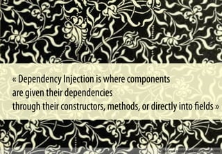 http://www.picoinjector.org/injection.html
« Dependency Injection is where components
are given their dependencies
through their constructors, methods, or directly into ﬁelds »
 