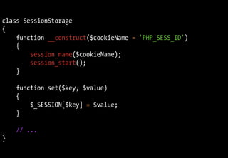 class SessionStorage
{
function __construct($cookieName = 'PHP_SESS_ID')
{
session_name($cookieName);
session_start();
}
function set($key, $value)
{
$_SESSION[$key] = $value;
}
// ...
}
 