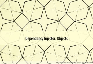Dependency Injector: Objects
http://www.flickr.com/photos/revivaling/4979547636
 