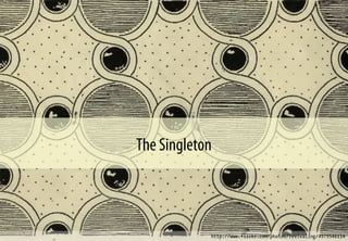 The Singleton
http://www.flickr.com/photos/revivaling/4979546114
 