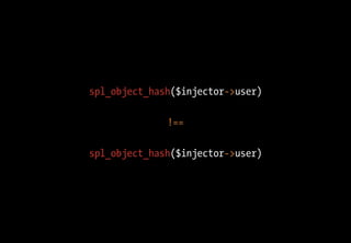 spl_object_hash($injector->user)
!==
spl_object_hash($injector->user)
 