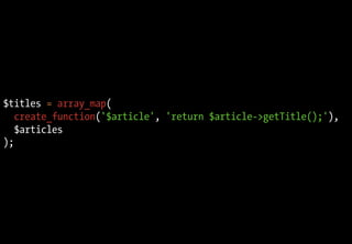 $titles = array_map(
create_function('$article', 'return $article->getTitle();'),
$articles
);
 
