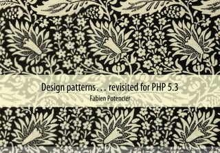 Design patterns… revisited for PHP 5.3
Fabien Potencier
http://www.flickr.com/photos/revivaling/4979552548
 