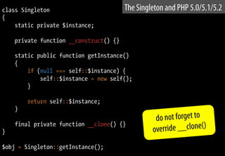 abstract class Singleton
{
private static $instances = array();
final private function __construct()
{
if (isset(self::$in...