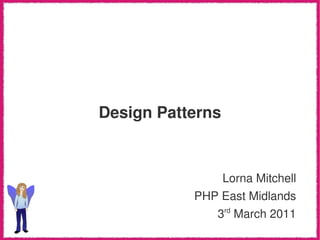 Design Patterns


               Lorna Mitchell
           PHP East Midlands
               3 March 2011
                  rd
 