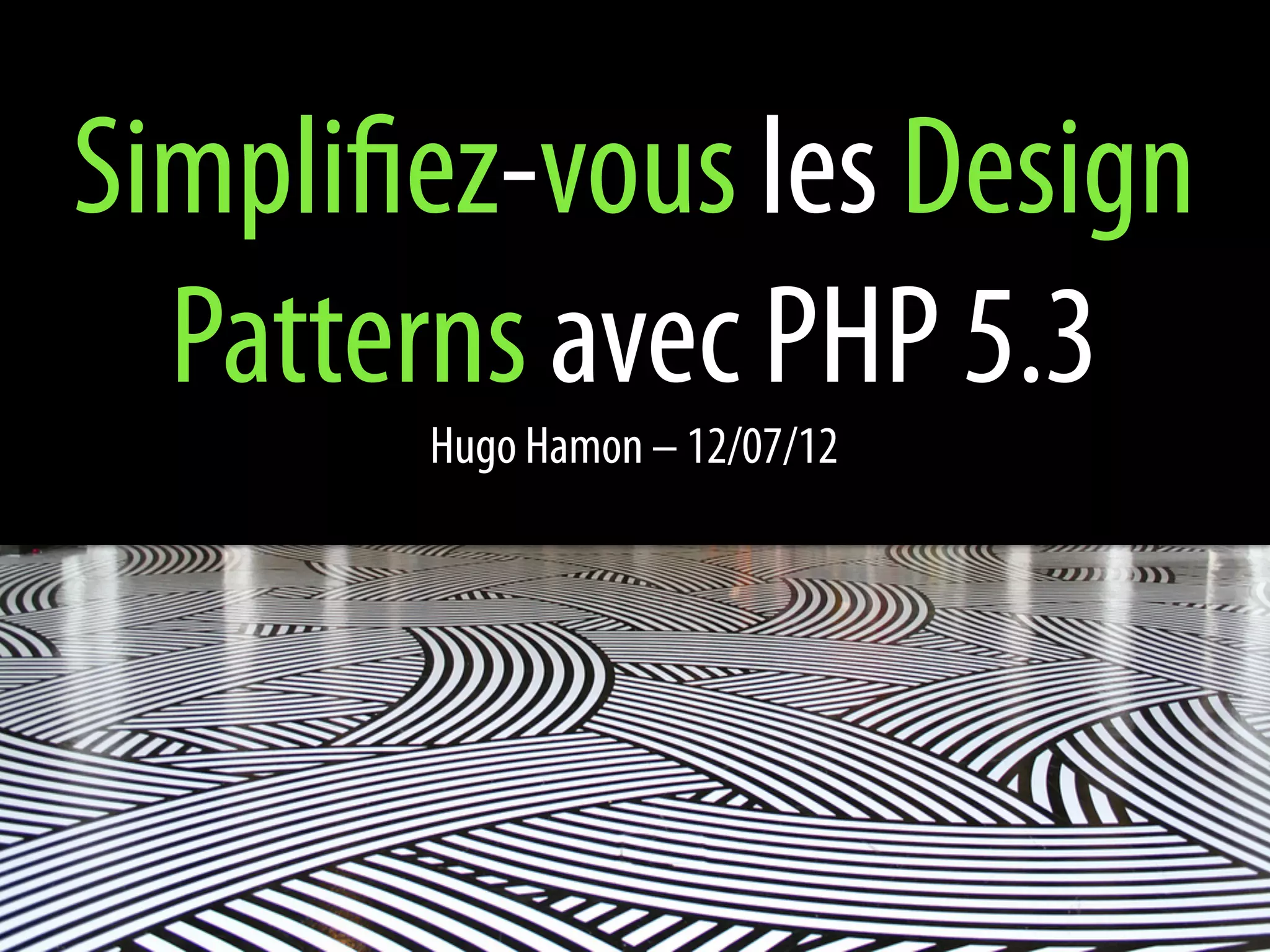 Simplifiez-vous les Design
  Patterns avec PHP 5.3
        Hugo Hamon – 12/07/12
 