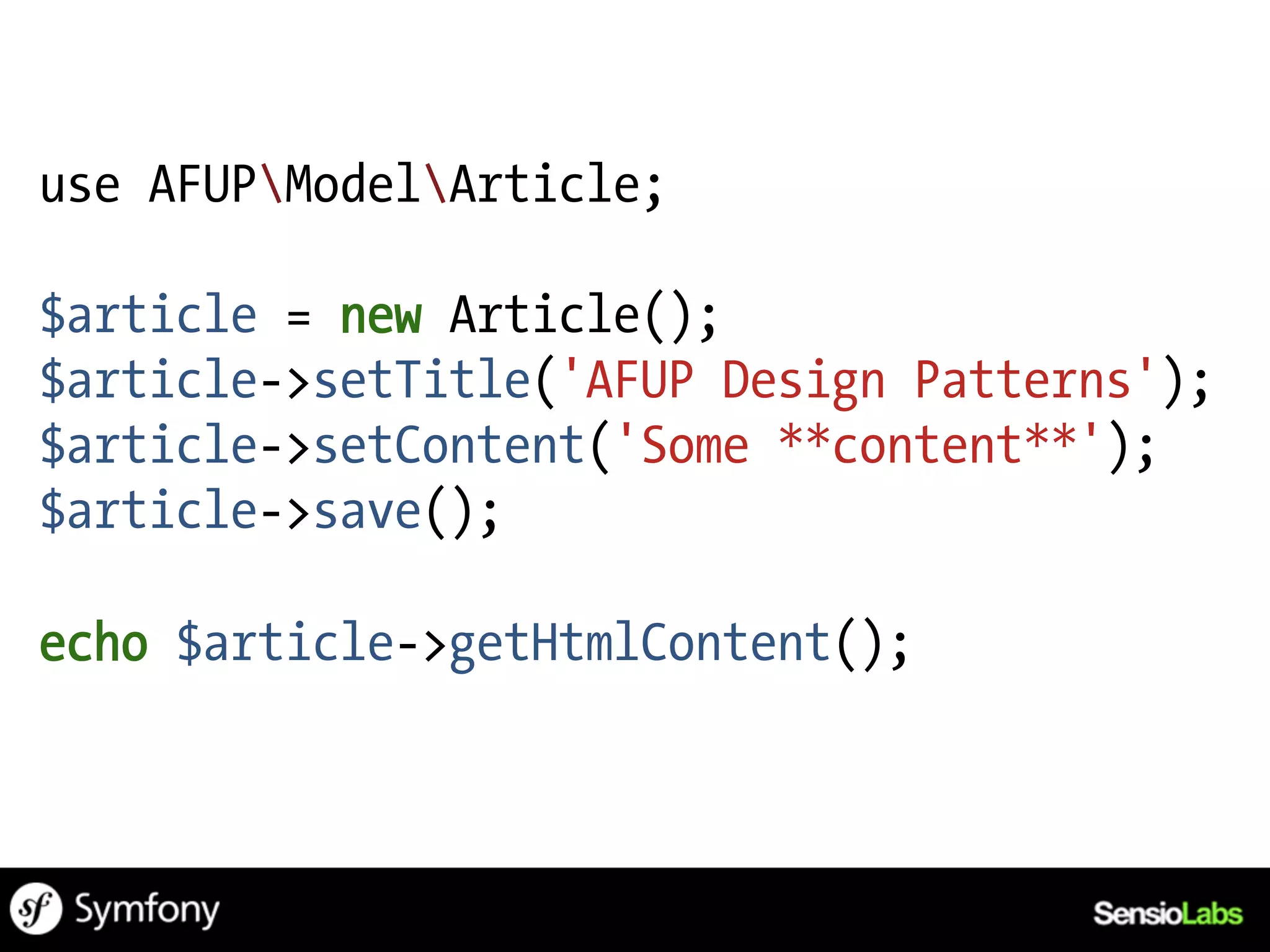 use AFUPModelArticle;

$article = new Article();
$article->setTitle('AFUP Design Patterns');
$article->setContent('Some **content**');
$article->save();

echo $article->getHtmlContent();
 