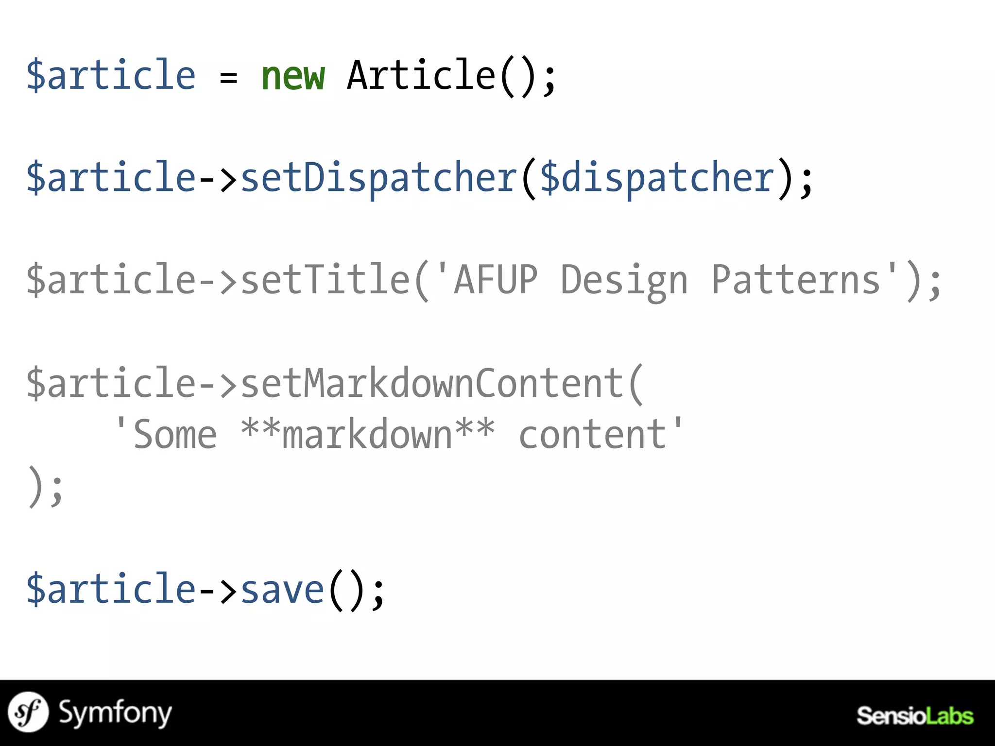 $article = new Article();

$article->setDispatcher($dispatcher);

$article->setTitle('AFUP Design Patterns');

$article->setMarkdownContent(
    'Some **markdown** content'
);

$article->save();
 