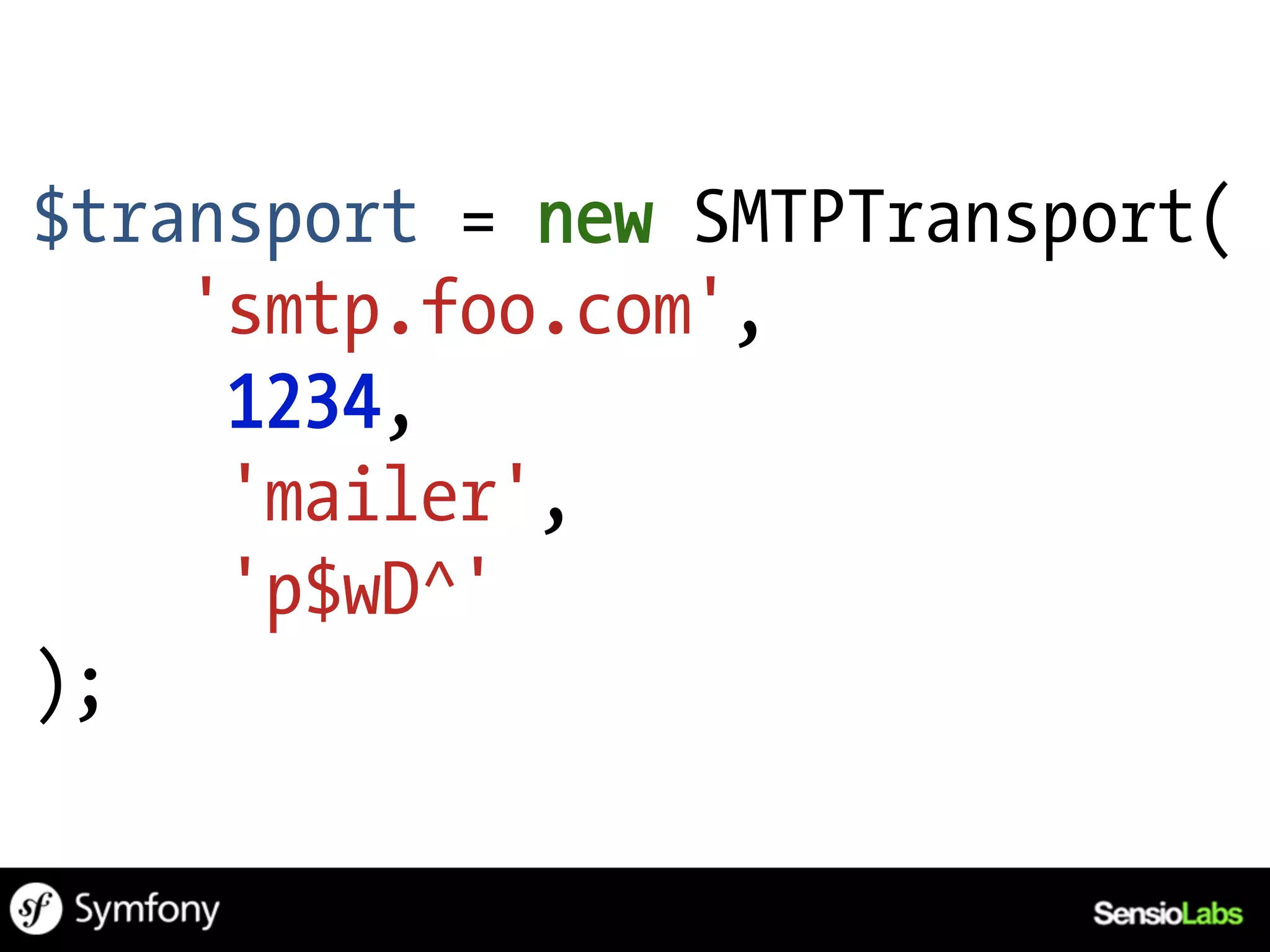$transport = new SMTPTransport(
    'smtp.foo.com',
     1234,
     'mailer',
     'p$wD^'
);
 