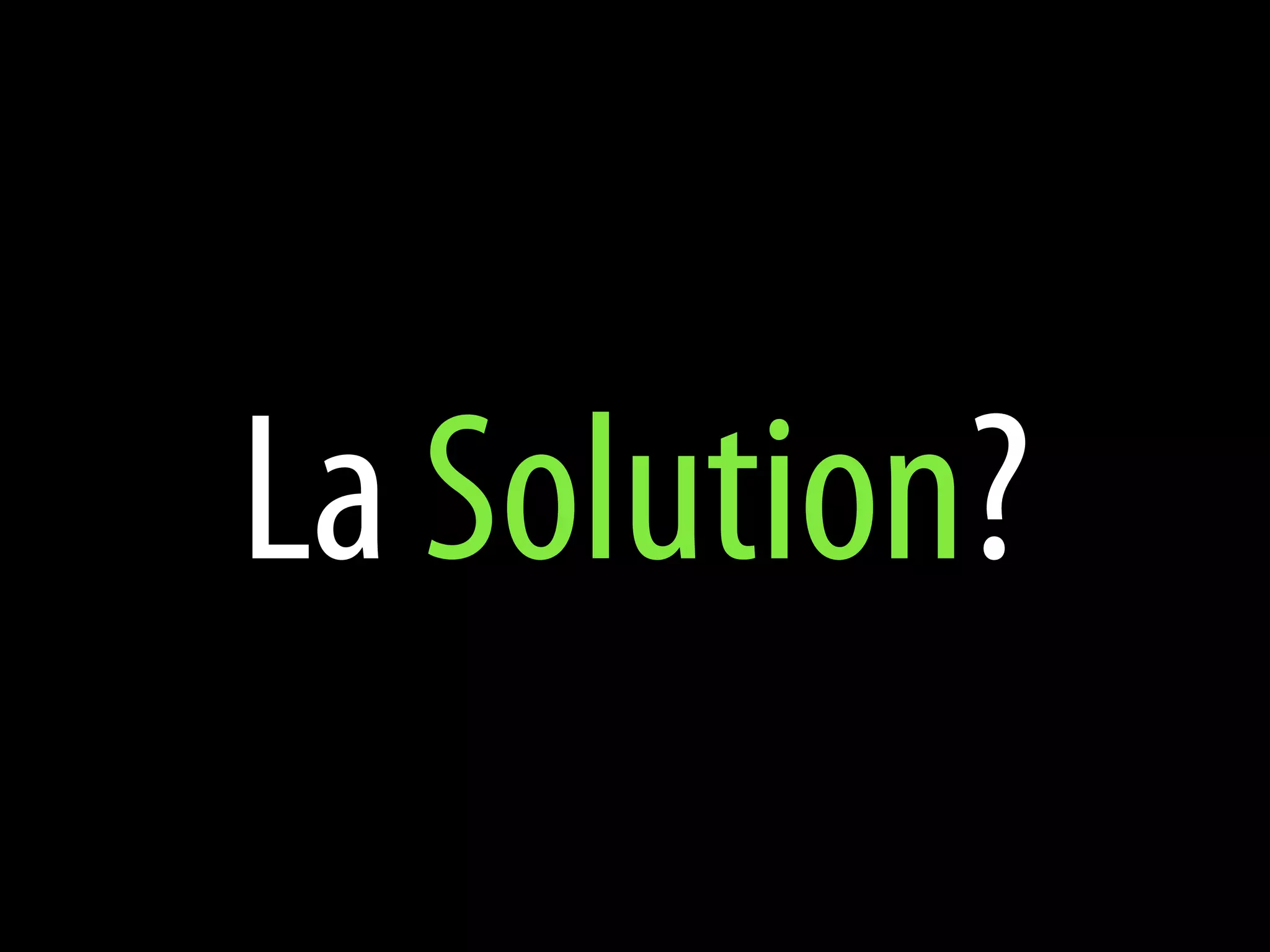 La Solution?
 