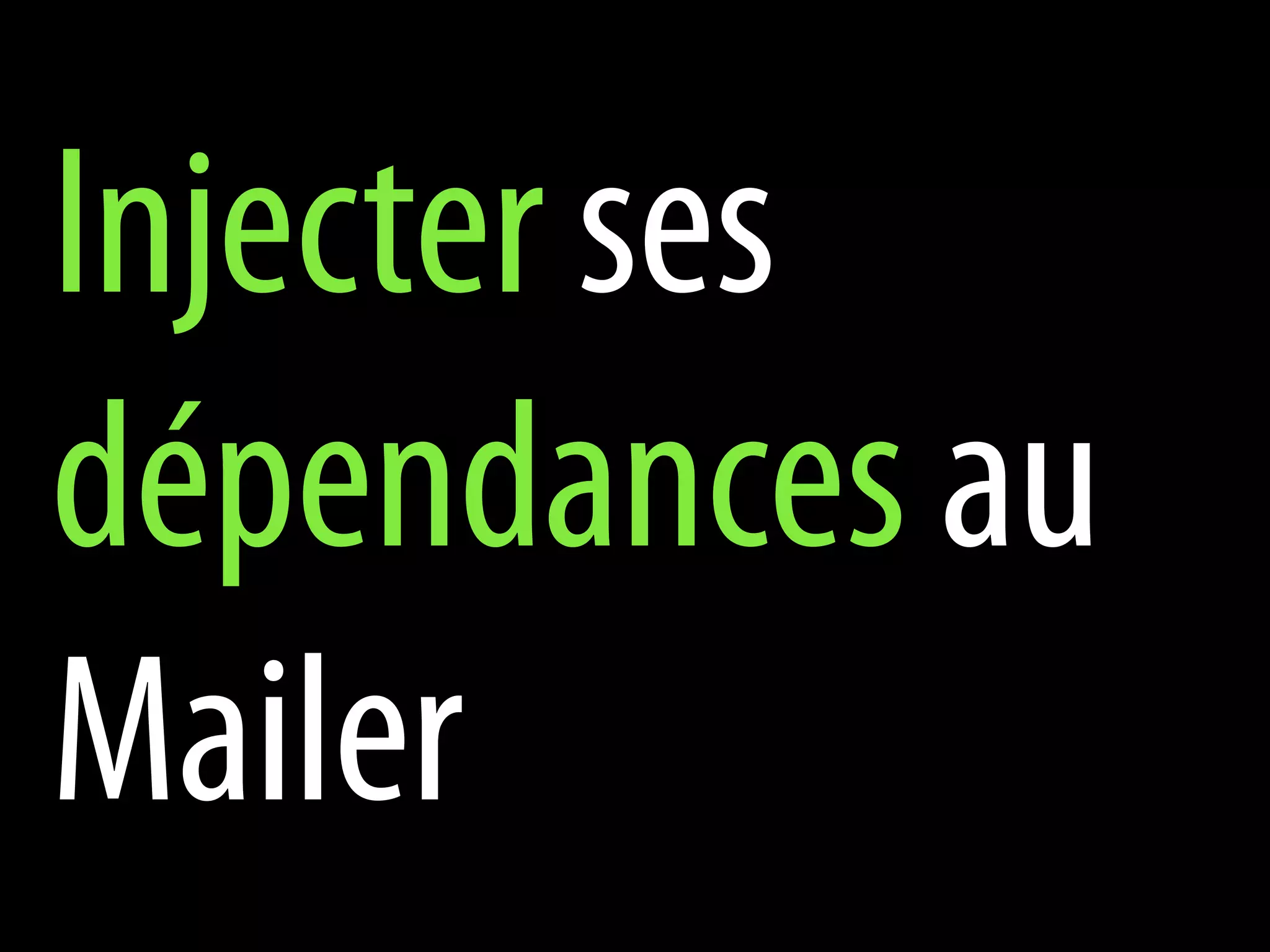 Injecter ses
dépendances au
Mailer
 