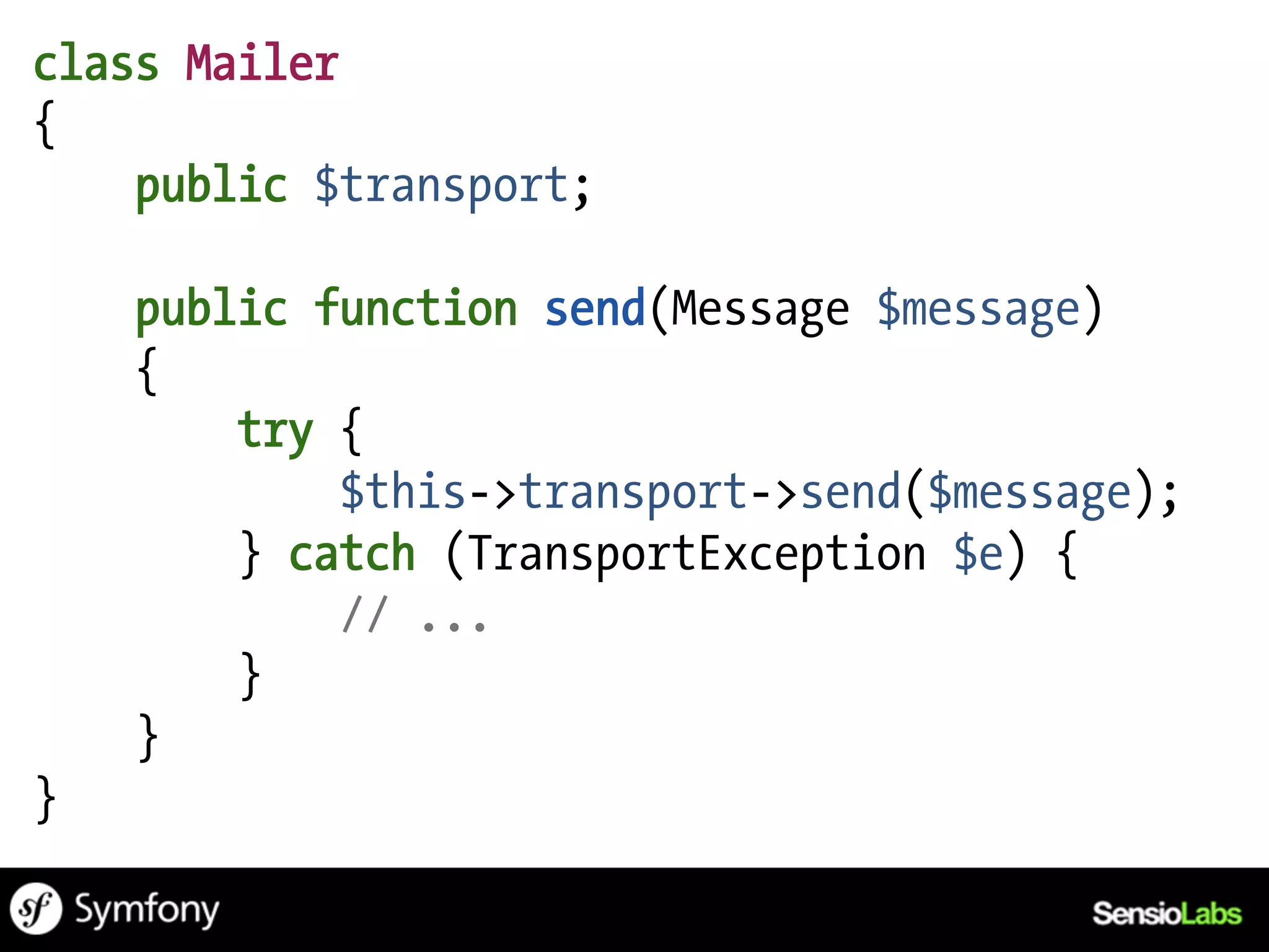 class Mailer
{
    public $transport;

    public function send(Message $message)
    {
        try {
            $this->transport->send($message);
        } catch (TransportException $e) {
            // ...
        }
    }
}
 
