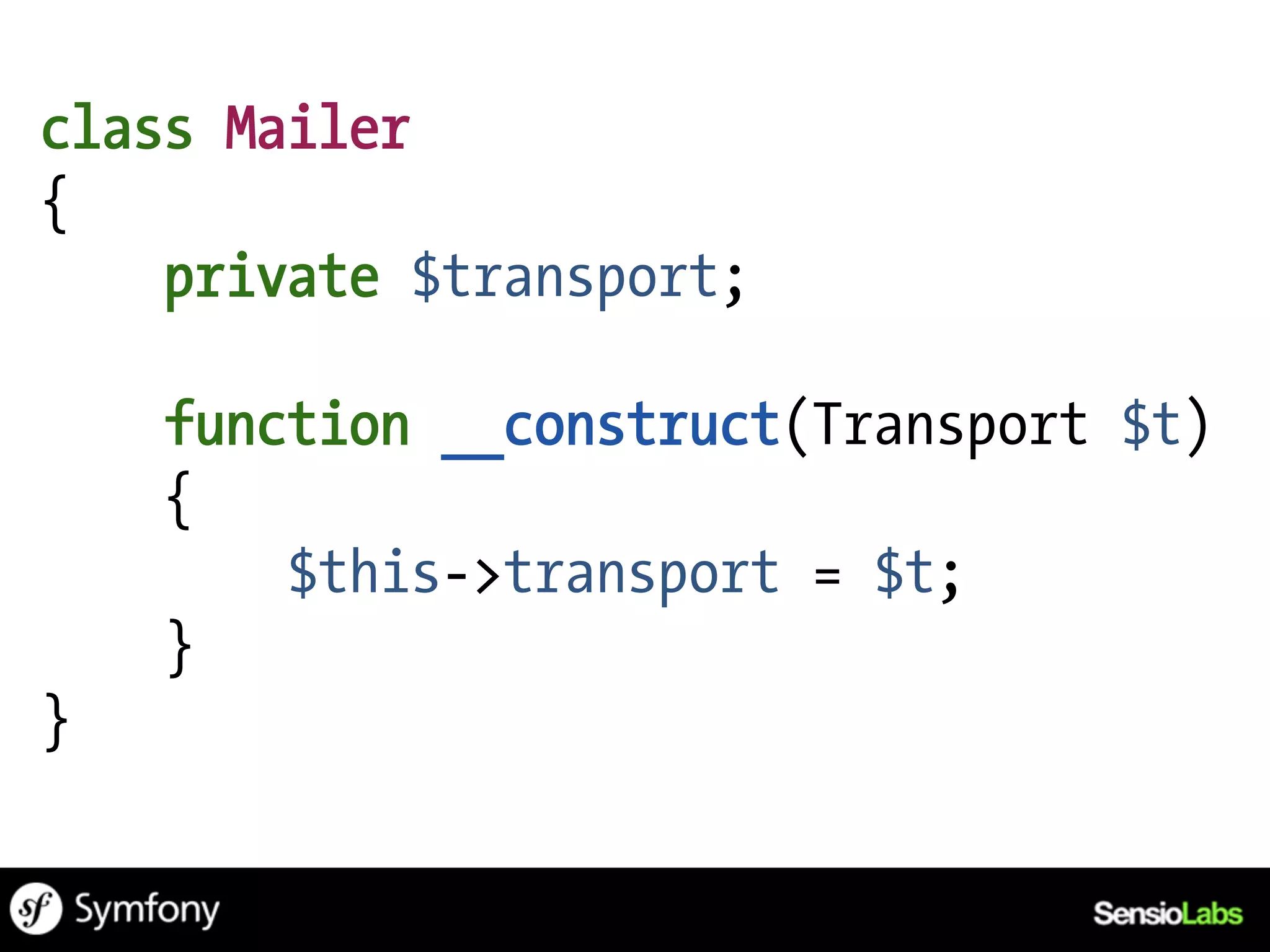 class Mailer
{
    private $transport;

    function __construct(Transport $t)
    {
        $this->transport = $t;
    }
}
 