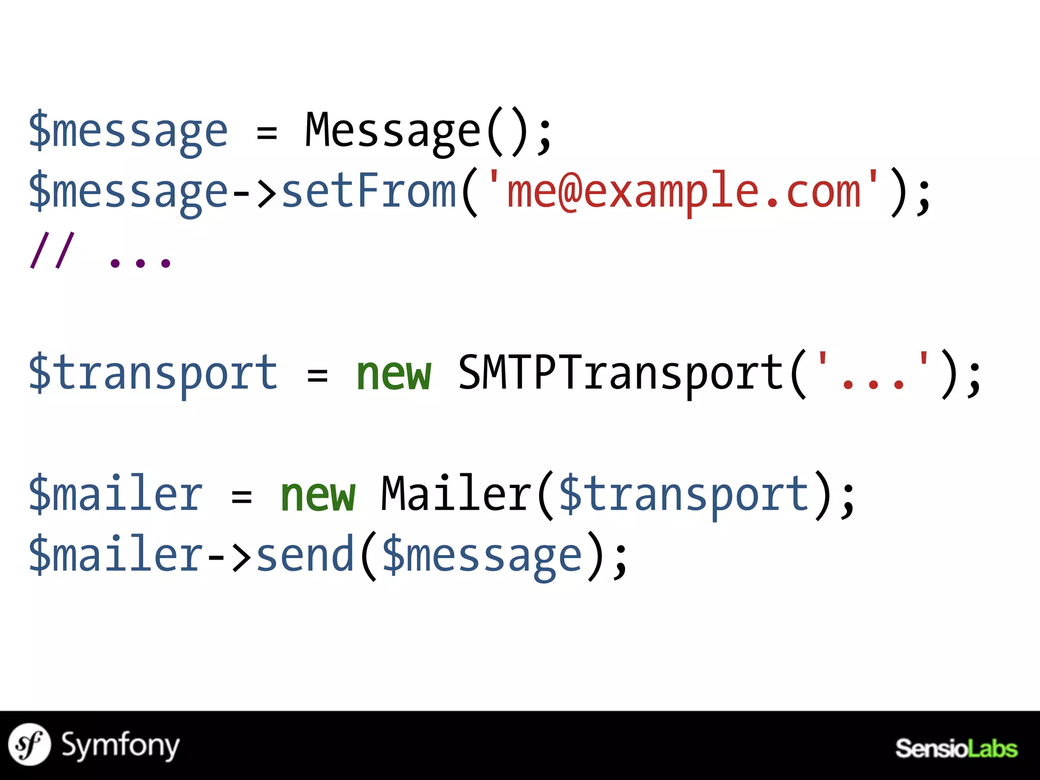 $message = Message();
$message->setFrom('me@example.com');
// ...

$transport = new SMTPTransport('...');

$mailer = new Mailer($transport);
$mailer->send($message);
 