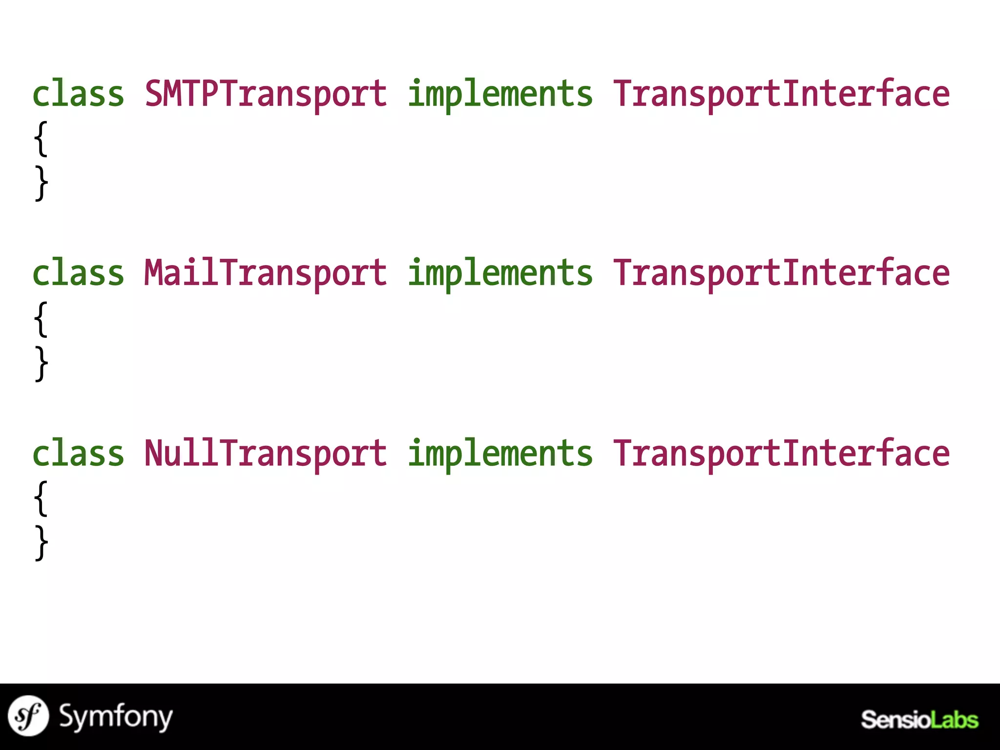 class SMTPTransport implements TransportInterface
{
}

class MailTransport implements TransportInterface
{
}

class NullTransport implements TransportInterface
{
}
 