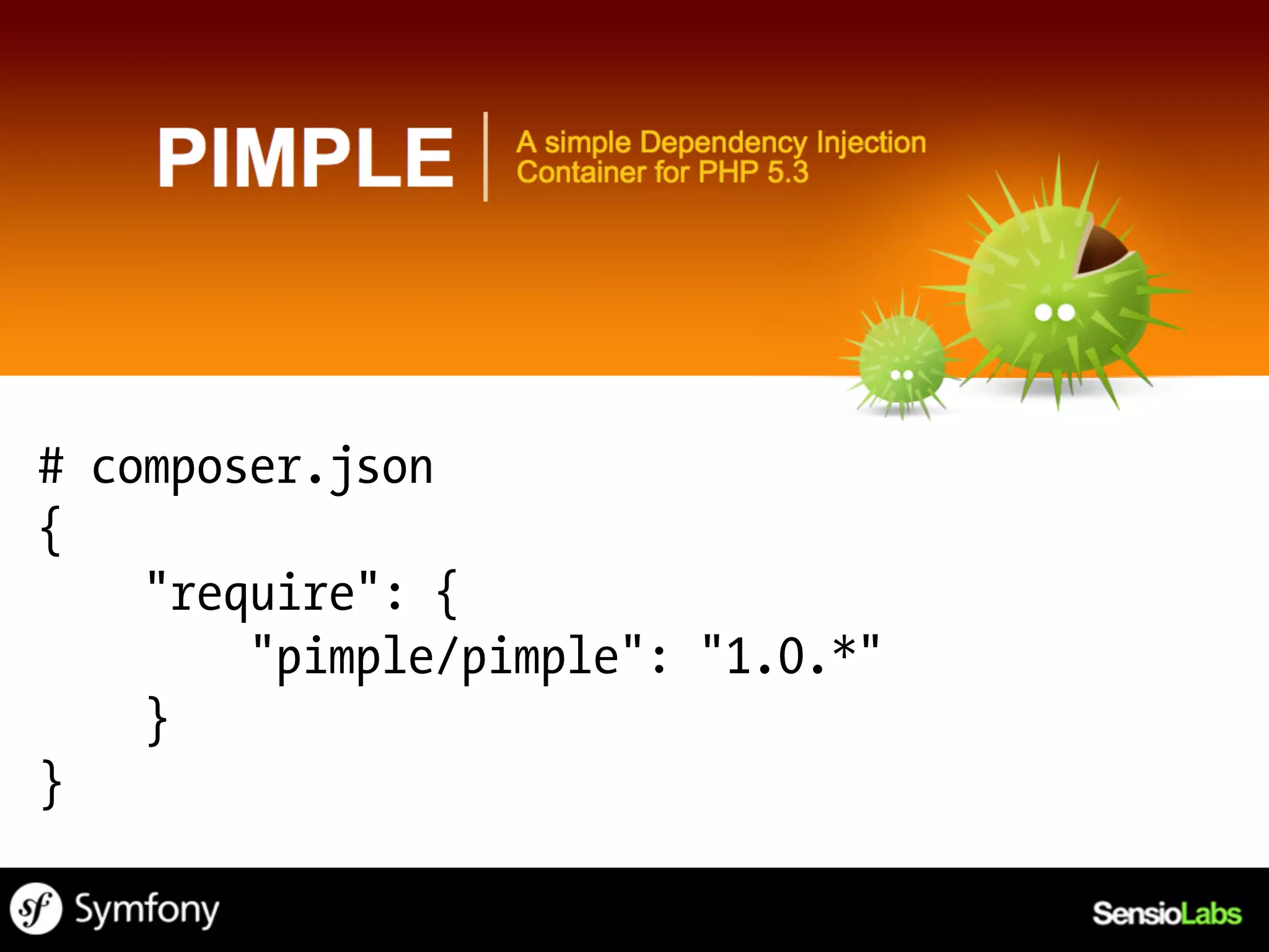 # composer.json
{
    "require": {
        "pimple/pimple": "1.0.*"
    }
}
 