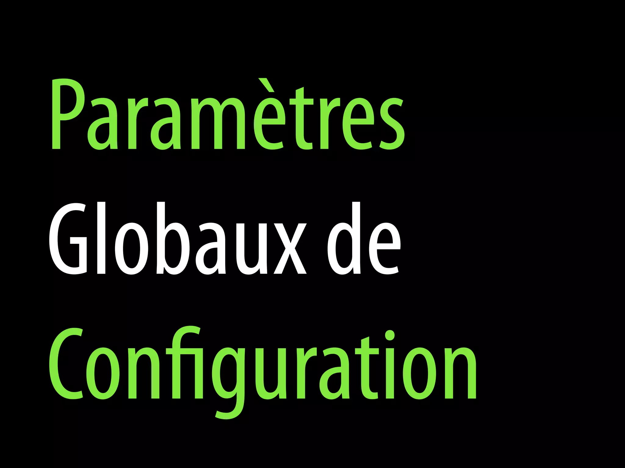Paramètres
Globaux de
Configuration
 
