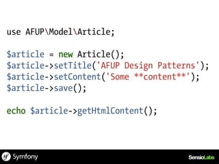 use AFUPModelArticle;

$article = new Article();
$article->setTitle('AFUP Design Patterns');
$article->setContent('Some **content**');
$article->save();

echo $article->getHtmlContent();
 
