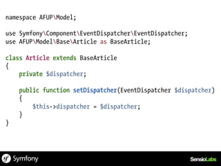 namespace AFUPModel;

use SymfonyComponentEventDispatcherEventDispatcher;
use AFUPModelBaseArticle as BaseArticle;

class Article extends BaseArticle
{
    private $dispatcher;

    public function setDispatcher(EventDispatcher $dispatcher)
    {
        $this->dispatcher = $dispatcher;
    }
}
 
