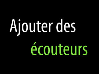 Ajouter des
   écouteurs
 