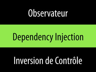 Observateur

Dependency Injection

Inversion de Contrôle
 