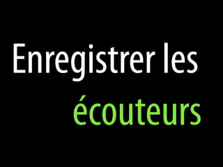 Enregistrer les
    écouteurs
 