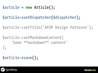 $article = new Article();

$article->setDispatcher($dispatcher);

$article->setTitle('AFUP Design Patterns');

$article->setMarkdownContent(
    'Some **markdown** content'
);

$article->save();
 