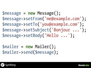 $message = new Message();
$message->setFrom('me@example.com');
$message->setTo('you@example.com');
$message->setSubject('Bonjour ...');
$message->setBody('Hello ...');

$mailer = new Mailer();
$mailer->send($message);
 