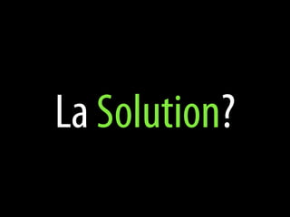 La Solution?
 