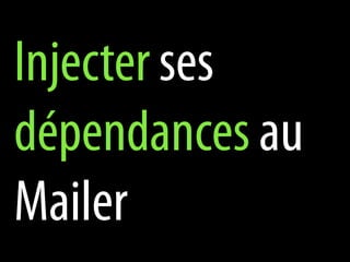 Injecter ses
dépendances au
Mailer
 