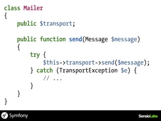 class Mailer
{
    public $transport;

    public function send(Message $message)
    {
        try {
            $this->transport->send($message);
        } catch (TransportException $e) {
            // ...
        }
    }
}
 
