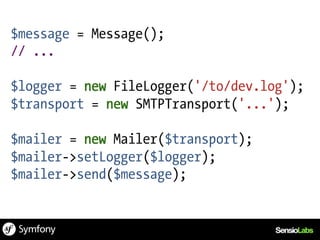 $message = Message();
// ...

$logger = new FileLogger('/to/dev.log');
$transport = new SMTPTransport('...');

$mailer = new Mailer($transport);
$mailer->setLogger($logger);
$mailer->send($message);
 