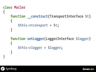 class Mailer
{
    function __construct(TransportInterface $t)
    {
        $this->transport = $t;
    }

    function setLogger(LoggerInterface $logger)
    {
        $this->logger = $logger;
    }
}
 