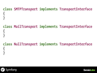 class SMTPTransport implements TransportInterface
{
}

class MailTransport implements TransportInterface
{
}

class NullTransport implements TransportInterface
{
}
 