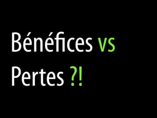 Bénéfices vs
Pertes ?!
 