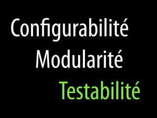 Configurabilité
   Modularité
      Testabilité
 