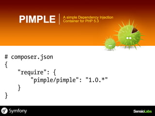 # composer.json
{
    "require": {
        "pimple/pimple": "1.0.*"
    }
}
 