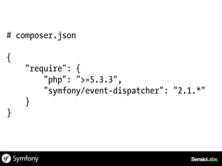 # composer.json

{
    "require": {
        "php": ">=5.3.3",
        "symfony/event-dispatcher": "2.1.*"
    }
}
 