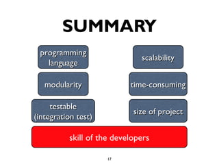 SUMMARY
 programming
                              scalability
   language

   modularity              time-consuming

     testable
                            size of project
(integration test)

          skill of the developers

                     17
 