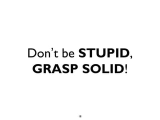 Don’t be STUPID,
GRASP SOLID!


       18
 