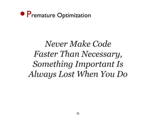 •P   remature Optimization



    Never Make Code
  Faster Than Necessary,
  Something Important Is
 Always Lost When You Do



                    25
 