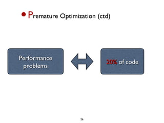 •P   remature Optimization (ctd)




Performance
                              20% of code
 problems




                     26
 