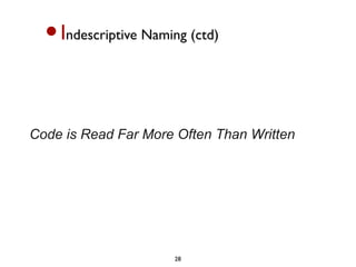 •I ndescriptive Naming (ctd)




Code is Read Far More Often Than Written




                      28
 