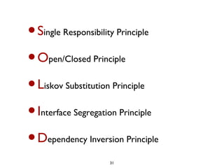•S
 ingle Responsibility Principle


•O pen/Closed Principle


•L
 iskov Substitution Principle


•I
 nterface Segregation Principle


•Dependency Inversion Principle

                   31
 